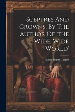 Sceptres And Crowns, By The Author Of 'the Wide, Wide World' - Warner, Susan Bogert