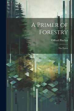 A Primer of Forestry: The Forest - Pinchot, Gifford