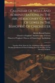 Calendar Of Wills And Administrations In The Archdeaconry Court Of Lewes In The Bishopric Of Chichester: Together With Those In The Archbishop Of Cant