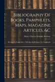 Bibliography Of Books, Pamphlets, Maps, Magazine Articles, &c: Relating To South Africa, With Special Reference To Geography