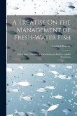 A Treatise On the Management of Fresh-Water Fish: With a View to Making Them a Source of Profit to Landed Proprietors