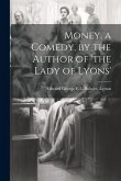 Money, a Comedy, by the Author of 'the Lady of Lyons'