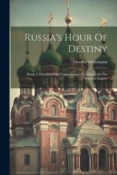 Russia's Hour Of Destiny: Being A Description Of Contemporary Conditions In The Russian Empire - Schiemann, Theodor