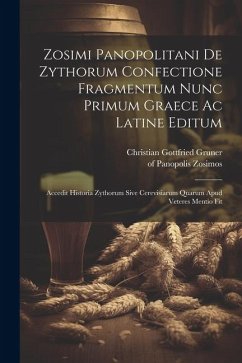 Zosimi Panopolitani De Zythorum Confectione Fragmentum Nunc Primum Graece Ac Latine Editum: Accedit Historia Zythorum Sive Cerevisiarum Quarum Apud Ve - Panopolis, Zosimos Of