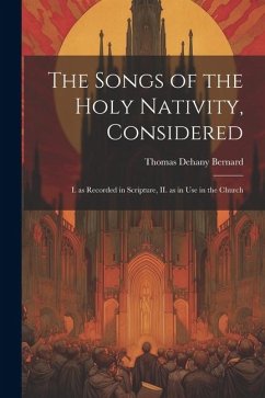 The Songs of the Holy Nativity, Considered: I. as Recorded in Scripture, II. as in use in the Church - Bernard, Thomas Dehany