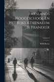 Frieslands Hoogeschool En Het Rijks Athenaeum Te Franeker; Volume 2