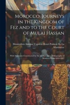 Morocco, Journeys in the Kingdom of Fez and to the Court of Mulai Hassan: With Itineraries Constructed by the Author and a Bibliography of Morocco Fro