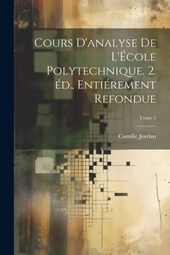 Cours d'analyse de l'École polytechnique. 2. éd., entiérement refondue; Tome 1 - Jordan, Camille