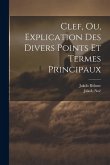 Clef, Ou, Explication Des Divers Points Et Termes Principaux