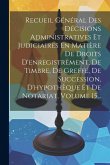 Recueil Général Des Décisions Administratives Et Judiciaires En Matière De Droits D'enregistrement, De Timbre, De Greffe, De Succession, D'hypothèque Recueil Général Des Décisions Administratives Et Judiciaires En Matière De Droits D'enregistrement, De Timbre, De Greffe, De Succession, D'hypothèque