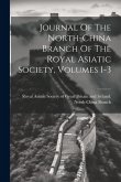 Journal Of The North-china Branch Of The Royal Asiatic Society, Volumes 1-3