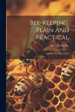 Bee-keeping, Plain And Practical: And How To Make It Pay - Rusbridge, Alfred