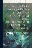 Etat Actuel De La Musique Du Roi Et Des Trois Spectacles De Paris. /illustrations De Ch. Eisen Et C. P. Marillie...