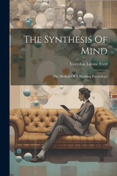 The Synthesis Of Mind: The Method Of A Working Psychology - Ford, Corydon Lovine