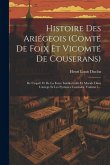 Histoire Des Ariégeois (comté De Foix Et Vicomté De Couserans): De L'esprit Et De La Force Intellectuelle Et Morale Dans L'ariège Et Les Pyrénées Cent