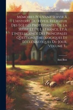 Mémoires Pouvant Servir À L'histoire Du Réveil Religieux Des Eglises Protestantes De La Suisse Et De La France, Et À L'intelligence Des Principales Qu - Bost, Ami