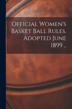 Cover Official Women's Basket Ball Rules. Adopted June 1899 ..