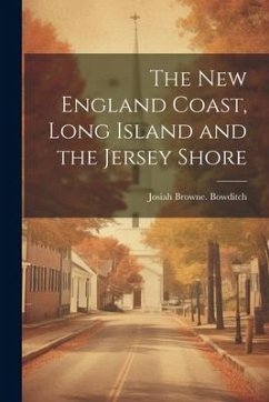 The New England Coast, Long Island and the Jersey Shore - Bowditch, Josiah Browne [From Old Ca