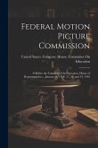 Federal Motion Picture Commission: # Before the Committee On Education, House of Representatives... January #, 14, #, 17, 18, and 19, 1916