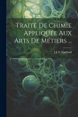 Traité De Chimie Appliquée Aux Arts De Métiers ...