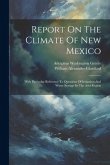 Report On The Climate Of New Mexico: With Particular Reference To Questions Of Irrigation And Water Storage In The Arid Region