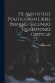 De Aristotelis Politicorum Libris Primo Et Secundo Quaestiones Criticae