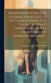 Disertacion Acerca De La Rabia, Espontanea Ó De Causa Interna, Y De Causa Externa Ó Comunicada Por La Mordedura De Animales Rabiosos ...