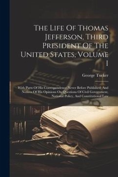 The Life Of Thomas Jefferson, Third President Of The United States, Volume I: With Parts Of His Correspondence Never Before Published, And Notices Of - Tucker, George