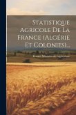 Statistique Agricole De La France (algérie Et Colonies)... Statistique Agricole De La France (algérie Et Colonies)...