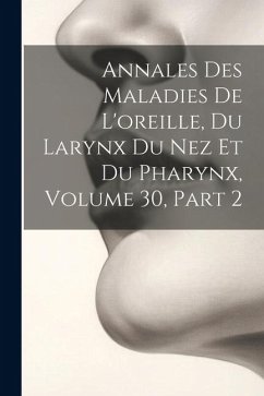 Annales Des Maladies De L'oreille, Du Larynx Du Nez Et Du Pharynx, Volume 30, part 2 - Anonymous