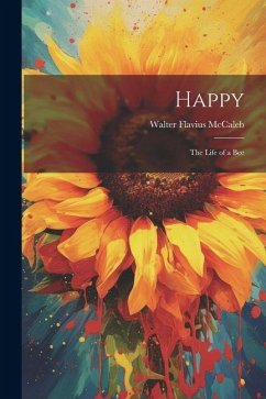 Happy; the Life of a Bee - Mccaleb, Walter Flavius Happy; the Life of a Bee - Mccaleb, Walter Flavius