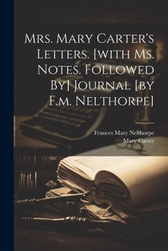 Mrs. Mary Carter's Letters. [with Ms. Notes. Followed By] Journal [by F.m. Nelthorpe] - Carter, Mary