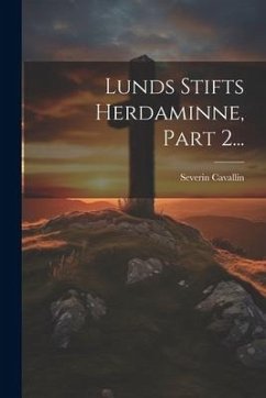 Lunds Stifts Herdaminne, Part 2... - Cavallin, Severin