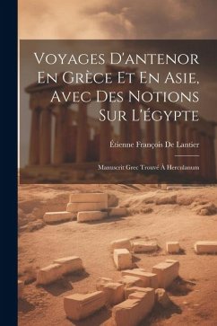 Voyages D'antenor En Grèce Et En Asie, Avec Des Notions Sur L'égypte: Manuscrit Grec Trouvé À Herculanum - De Lantier, Étienne François