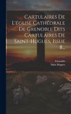 Cartulaires De L'église Cathédrale De Grenoble Dits Cartulaires De Saint-hugues, Issue 8... Cartulaires De L'église Cathédrale De Grenoble Dits Cartulaires De Saint-hugues, Issue 8...