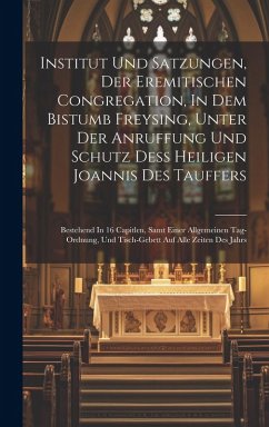 Institut Und Satzungen, Der Eremitischen Congregation, In Dem Bistumb Freysing, Unter Der Anruffung Und Schutz Deß Heiligen Joannis Des Tauffers: Best - Anonymous