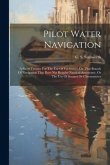 Pilot Water Navigation: A Short Treatise For The Use Of Yachtsmen On That Branch Of Navigation That Does Not Require Nautical Astronomy, Or Th