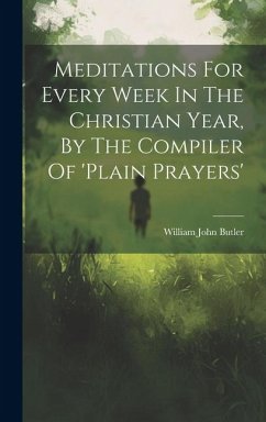 Meditations For Every Week In The Christian Year, By The Compiler Of 'plain Prayers' - Butler, William John