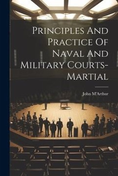 Principles And Practice Of Naval And Military Courts-martial - M'Arthur, John