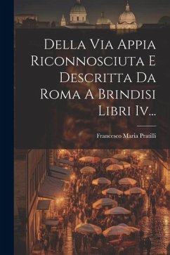 Cover Della Via Appia Riconnosciuta E Descritta Da Roma A Brindisi Libri Iv...