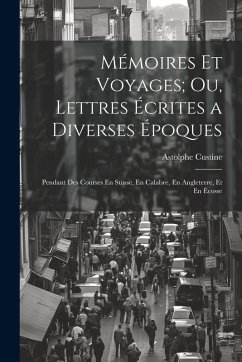 Mémoires Et Voyages; Ou, Lettres Écrites a Diverses Époques - Custine, Astolphe Mémoires Et Voyages; Ou, Lettres Écrites a Diverses Époques - Custine, Astolphe