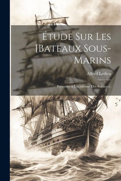 Étude Sur Les [Bateaux Sous-Marins: Présentée a L'académie Des Sciences). Étude Sur Les [Bateaux Sous-Marins: Présentée a L'académie Des Sciences).