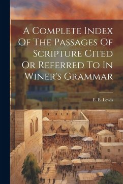 A Complete Index Of The Passages Of Scripture Cited Or Referred To In Winer's Grammar - Lewis, E. E.