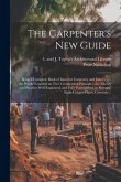 The Carpenter's New Guide: Being a Complete Book of Lines for Carpentry and Joinery ...: the Whole Founded on True Geometrical Principles, the Th