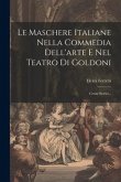 Le Maschere Italiane Nella Commedia Dell'arte E Nel Teatro Di Goldoni: Cenni Storici...