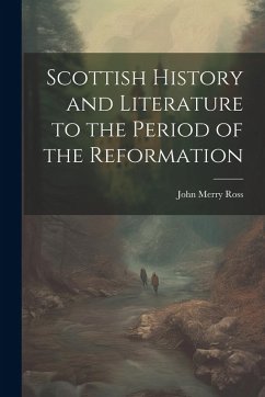 Cover Scottish History and Literature to the Period of the Reformation