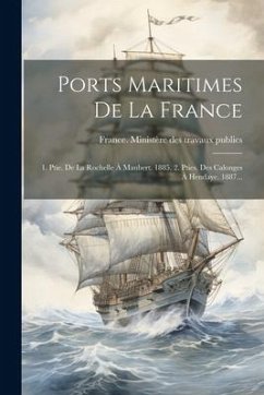 Ports Maritimes De La France: 1. Ptie. De La Rochelle À Maubert. 1885. 2. Pties. Des Calonges À Hendaye. 1887...