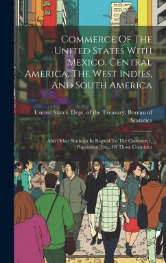 Cover Commerce Of The United States With Mexico, Central America, The West Indies, And South America: Also Other Statistics In Regard To The Commerce, Popul