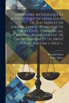 Répertoire Méthodique Et Alphabétique De Législation De Doctrine Et De Jurisprudence En Matière De Droit Civil, Commercial, Criminel, Administratif, D - Dalloz, Désiré; Dalloz, Armand