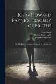 John Howard Payne's Tragedy of Brutus; or, The Fall of Tarquin, as Produced by Edwin Booth